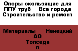 Опоры скользящие для ППУ труб. - Все города Строительство и ремонт » Материалы   . Ненецкий АО,Топседа п.